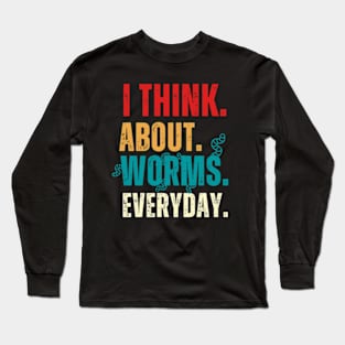 I Think About Worms Every Day Long Sleeve T-Shirt